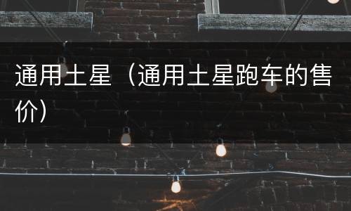 通用土星（通用土星跑车的售价）