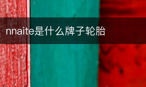 nnaite是什么牌子轮胎