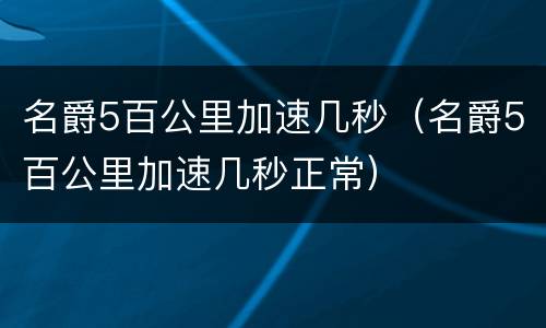 名爵5百公里加速几秒（名爵5百公里加速几秒正常）