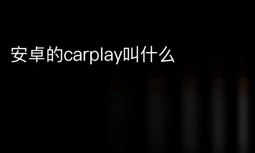 安卓的carplay叫什么