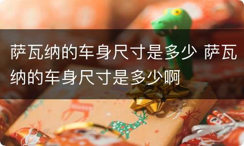 萨瓦纳的车身尺寸是多少 萨瓦纳的车身尺寸是多少啊