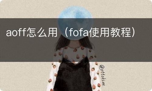 aoff怎么用（fofa使用教程）