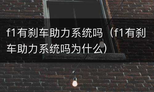 f1有刹车助力系统吗（f1有刹车助力系统吗为什么）