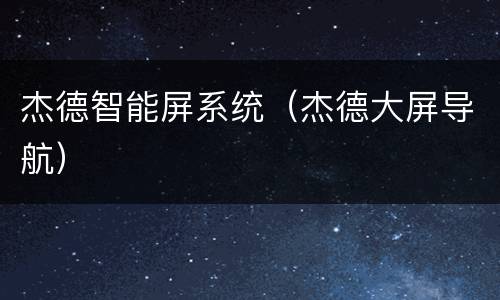 杰德智能屏系统（杰德大屏导航）