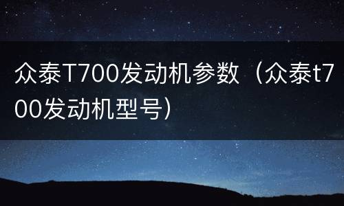 众泰T700发动机参数（众泰t700发动机型号）