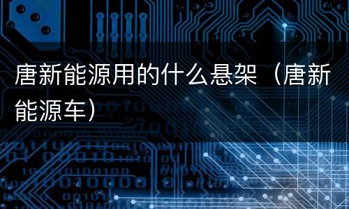 唐新能源用的什么悬架（唐新能源车）