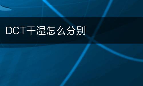 DCT干湿怎么分别