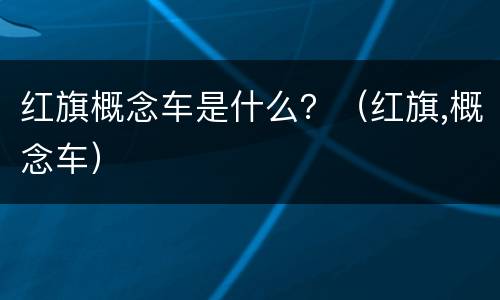 红旗概念车是什么？（红旗,概念车）