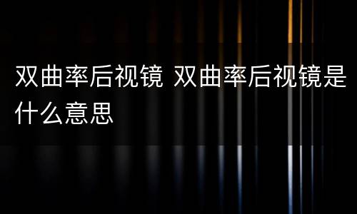 双曲率后视镜 双曲率后视镜是什么意思