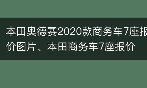 本田奥德赛2020款商务车7座报价图片、本田商务车7座报价