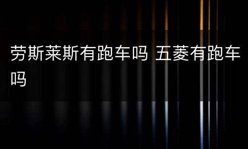 劳斯莱斯有跑车吗 五菱有跑车吗