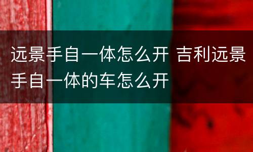 远景手自一体怎么开 吉利远景手自一体的车怎么开