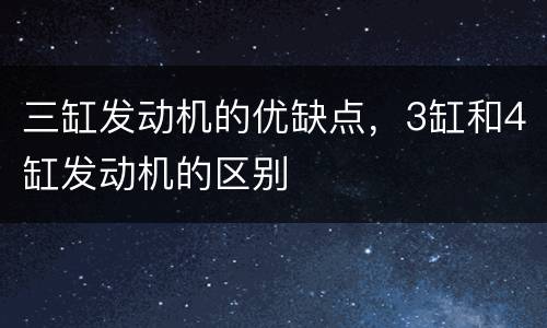 三缸发动机的优缺点，3缸和4缸发动机的区别