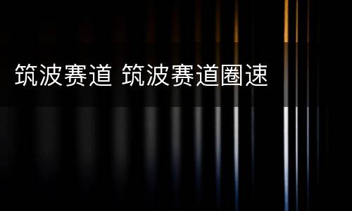 筑波赛道 筑波赛道圈速