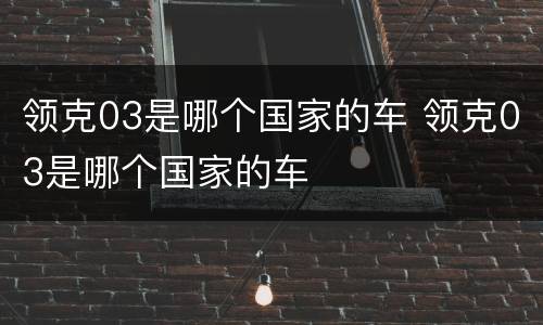 领克03是哪个国家的车 领克03是哪个国家的车