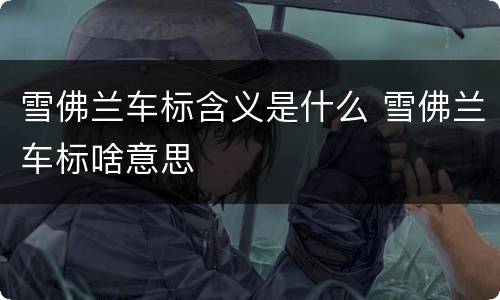 雪佛兰车标含义是什么 雪佛兰车标啥意思