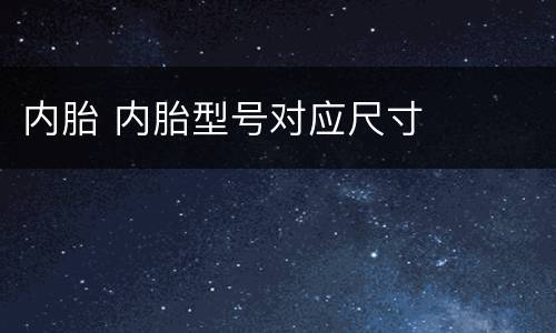 内胎 内胎型号对应尺寸