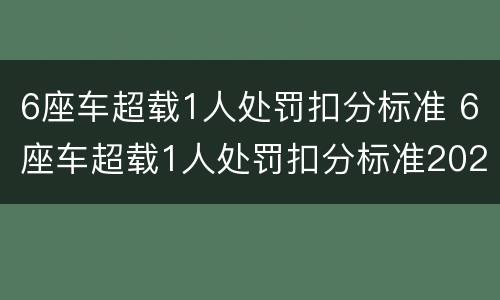 6座车超载1人处罚扣分标准 6座车超载1人处罚扣分标准2021