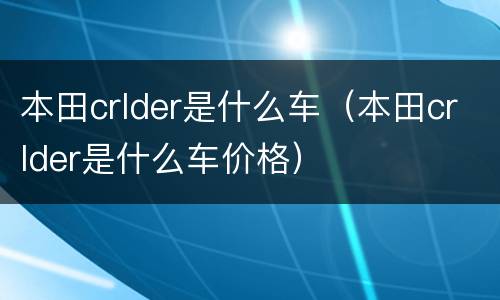 本田crlder是什么车（本田crlder是什么车价格）