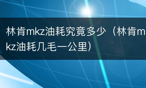 林肯mkz油耗究竟多少（林肯mkz油耗几毛一公里）