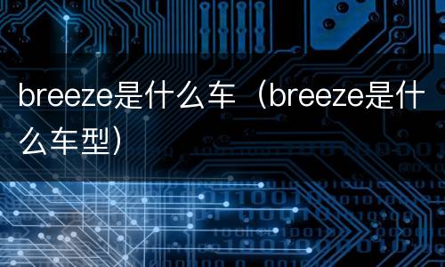 breeze是什么车（breeze是什么车型）