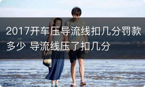 2017开车压导流线扣几分罚款多少 导流线压了扣几分
