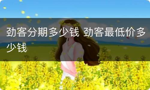 劲客分期多少钱 劲客最低价多少钱