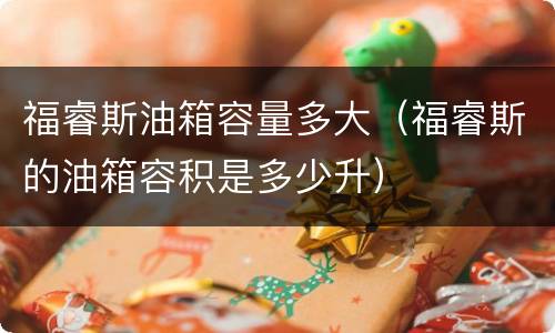 福睿斯油箱容量多大（福睿斯的油箱容积是多少升）