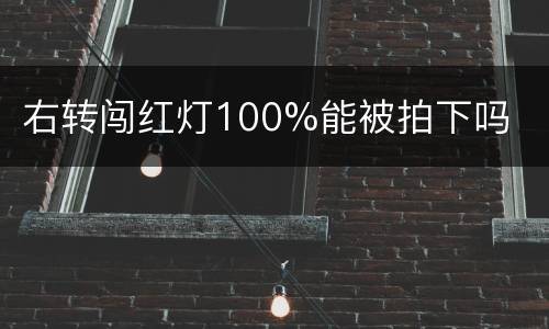 右转闯红灯100%能被拍下吗