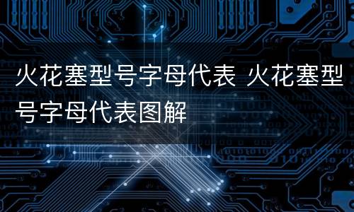 火花塞型号字母代表 火花塞型号字母代表图解