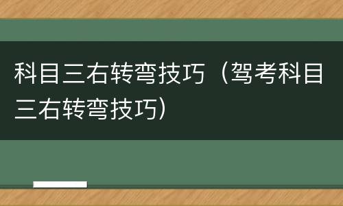 科目三右转弯技巧（驾考科目三右转弯技巧）