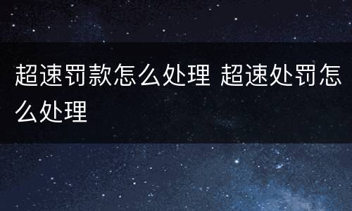 超速罚款怎么处理 超速处罚怎么处理