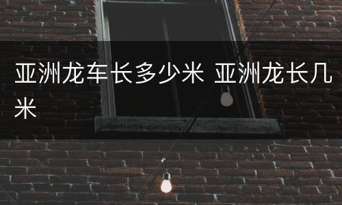 亚洲龙车长多少米 亚洲龙长几米