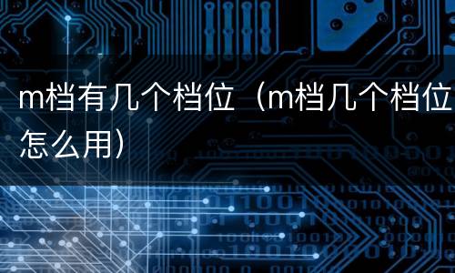 m档有几个档位（m档几个档位怎么用）