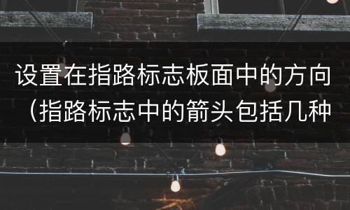 设置在指路标志板面中的方向（指路标志中的箭头包括几种方向）