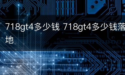 718gt4多少钱 718gt4多少钱落地