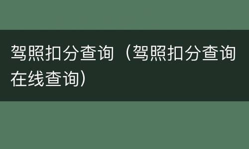 驾照扣分查询（驾照扣分查询在线查询）