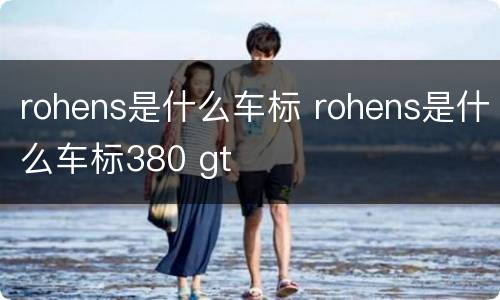 rohens是什么车标 rohens是什么车标380 gt