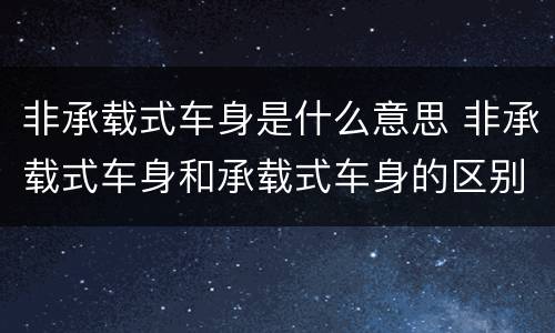 非承载式车身是什么意思 非承载式车身和承载式车身的区别