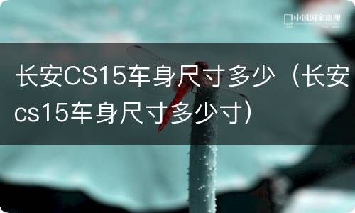 长安CS15车身尺寸多少（长安cs15车身尺寸多少寸）