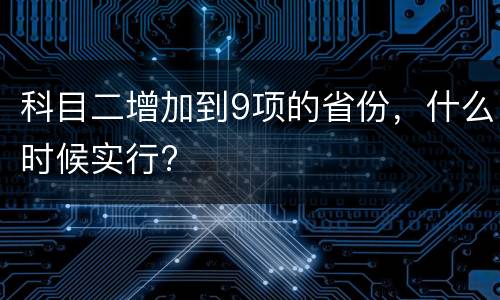 科目二增加到9项的省份，什么时候实行?