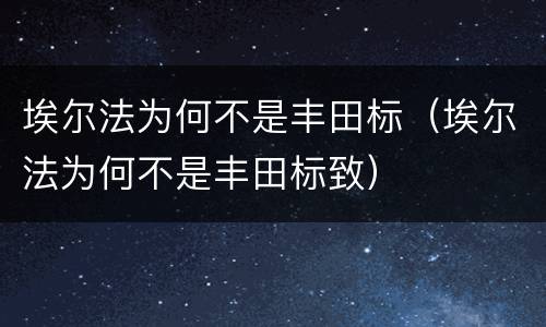 埃尔法为何不是丰田标（埃尔法为何不是丰田标致）