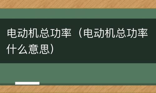 电动机总功率（电动机总功率什么意思）