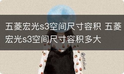 五菱宏光s3空间尺寸容积 五菱宏光s3空间尺寸容积多大