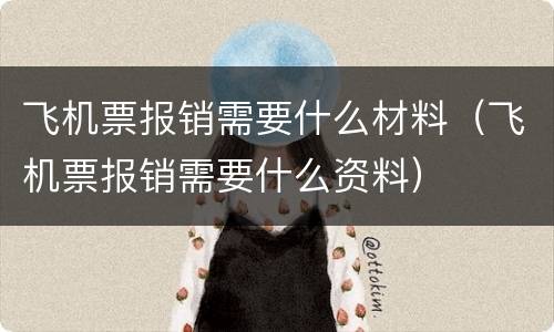 飞机票报销需要什么材料（飞机票报销需要什么资料）