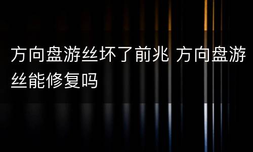 方向盘游丝坏了前兆 方向盘游丝能修复吗