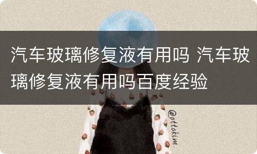 汽车玻璃修复液有用吗 汽车玻璃修复液有用吗百度经验