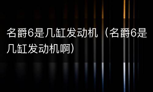 名爵6是几缸发动机（名爵6是几缸发动机啊）
