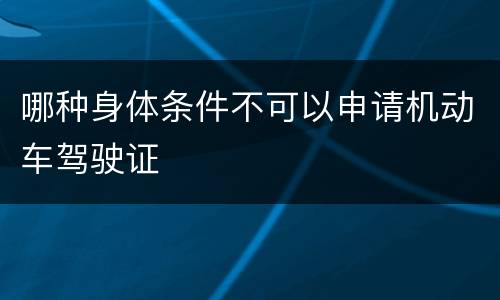 哪种身体条件不可以申请机动车驾驶证