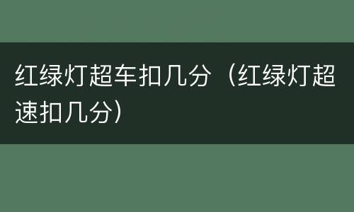 红绿灯超车扣几分（红绿灯超速扣几分）